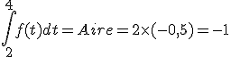 \int_{2}^{4}f(t)dt=Aire=2\times  (-0,5)=-1
